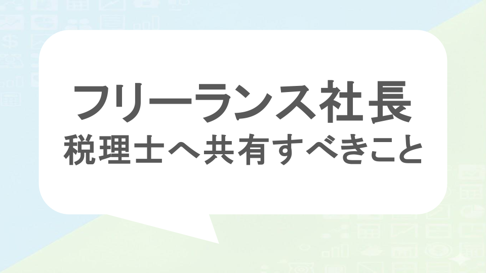 フリーランス社長　税理士へ共有すべきこと