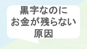黒字なのにお金が残らない原因
