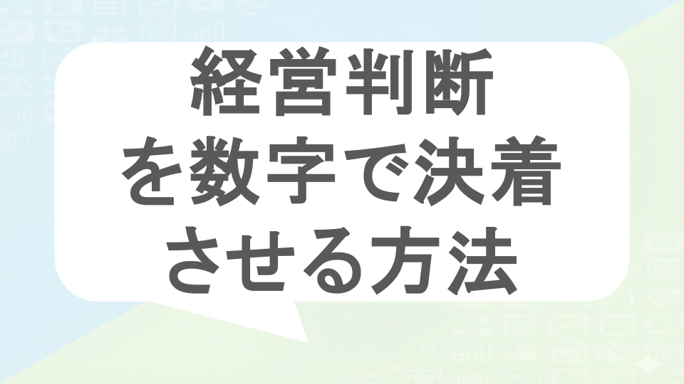 経営判断を数字で決着させる方法