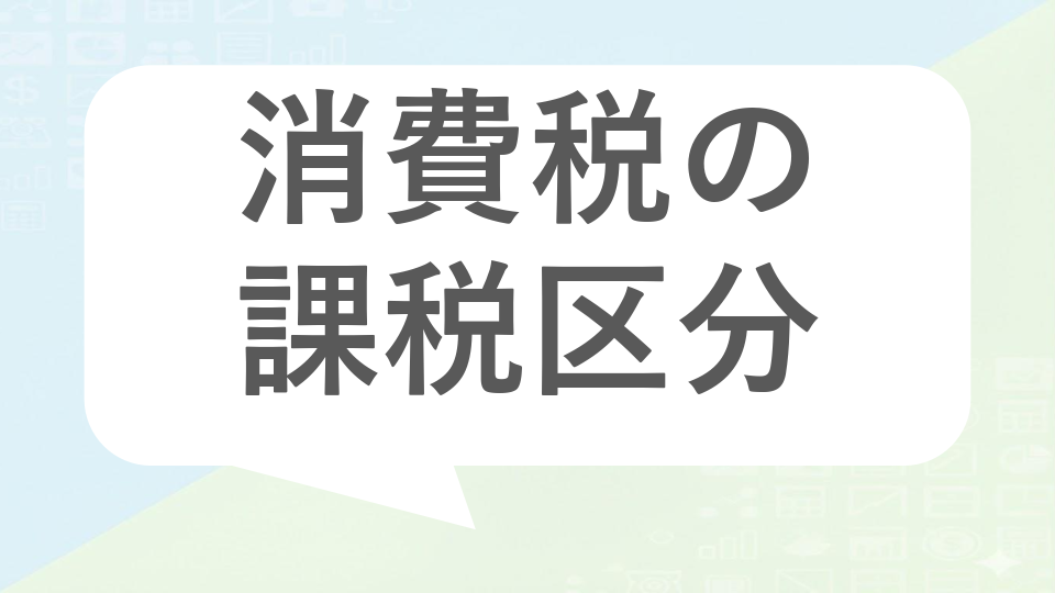 消費税の課税・非課税・不課税の違いと判断方法｜間違えやすい取引事例