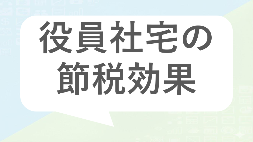 役員社宅の節税効果と適正家賃の計算方法｜中小企業経営者向けの実務ガイド